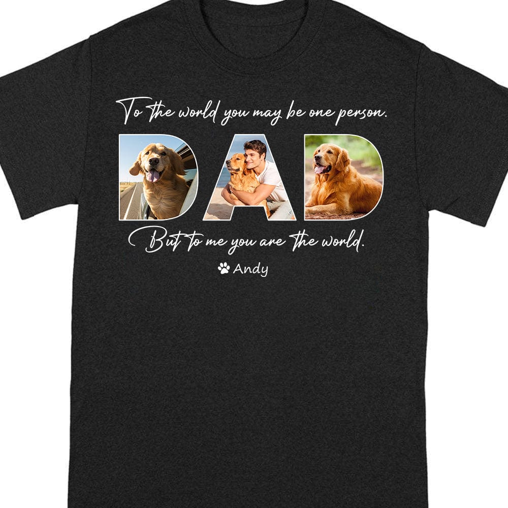 Custom Daddy Photo Shirt - To The World You May Be One Person But To Me You Are The World